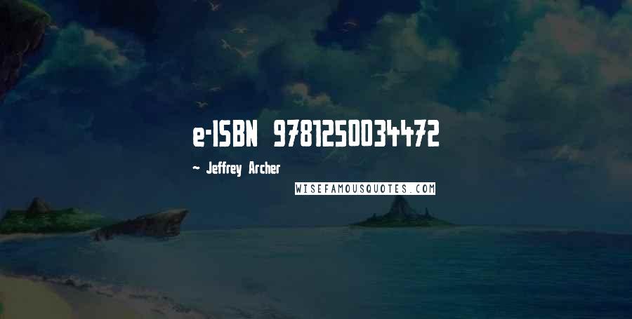 Jeffrey Archer Quotes: e-ISBN 9781250034472