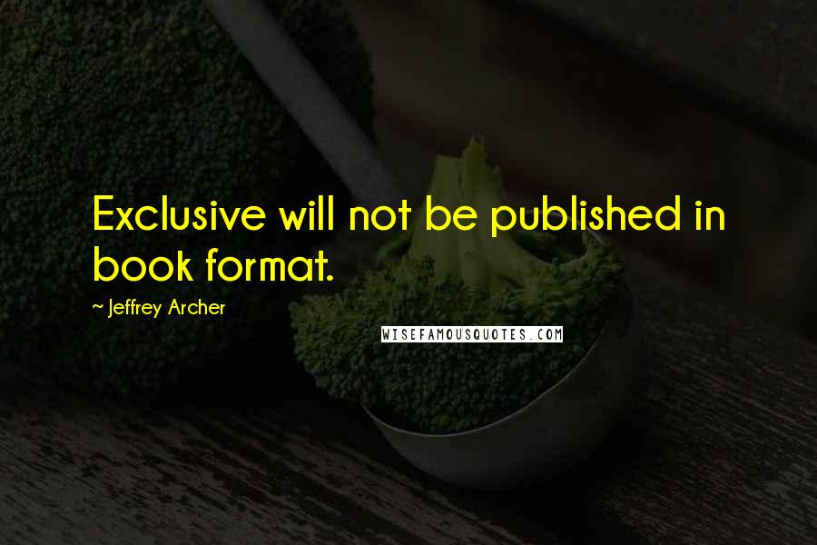 Jeffrey Archer Quotes: Exclusive will not be published in book format.