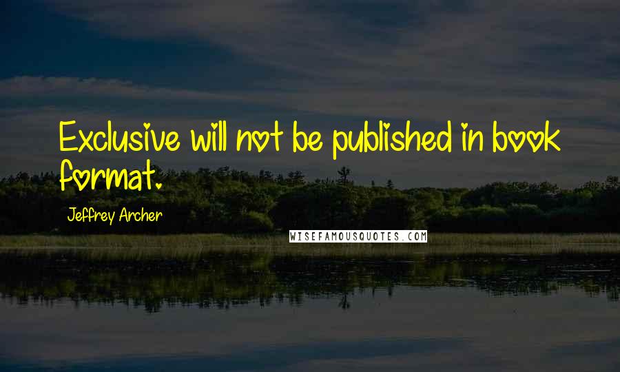 Jeffrey Archer Quotes: Exclusive will not be published in book format.