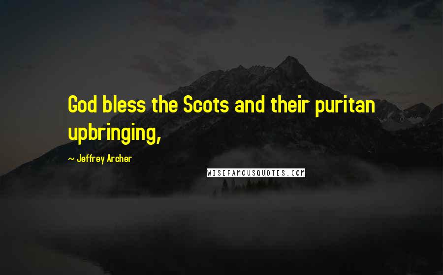 Jeffrey Archer Quotes: God bless the Scots and their puritan upbringing,