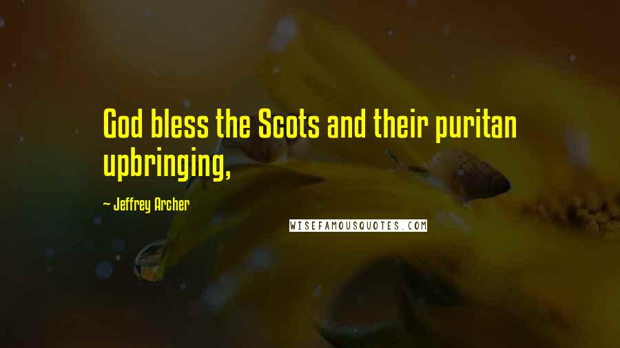 Jeffrey Archer Quotes: God bless the Scots and their puritan upbringing,