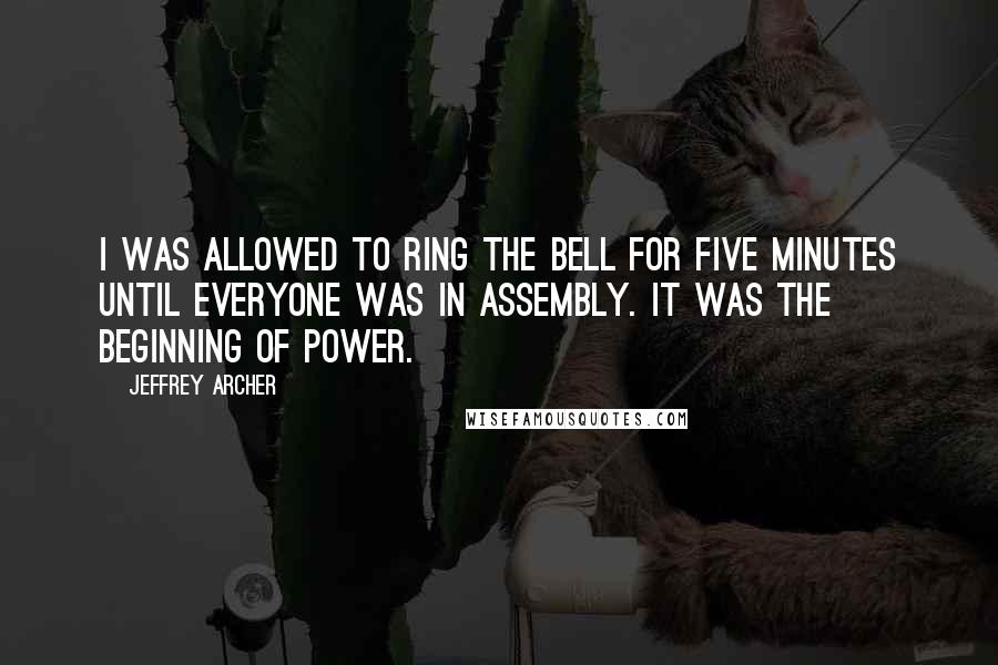 Jeffrey Archer Quotes: I was allowed to ring the bell for five minutes until everyone was in assembly. It was the beginning of power.