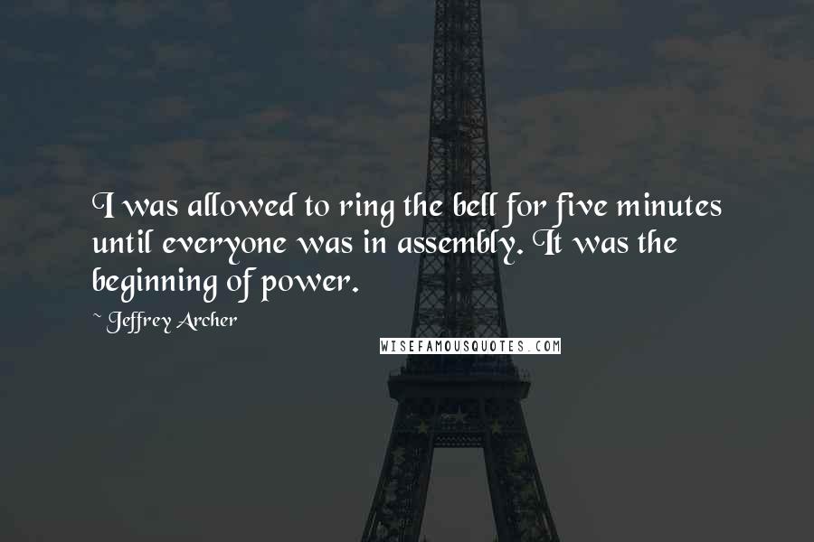 Jeffrey Archer Quotes: I was allowed to ring the bell for five minutes until everyone was in assembly. It was the beginning of power.