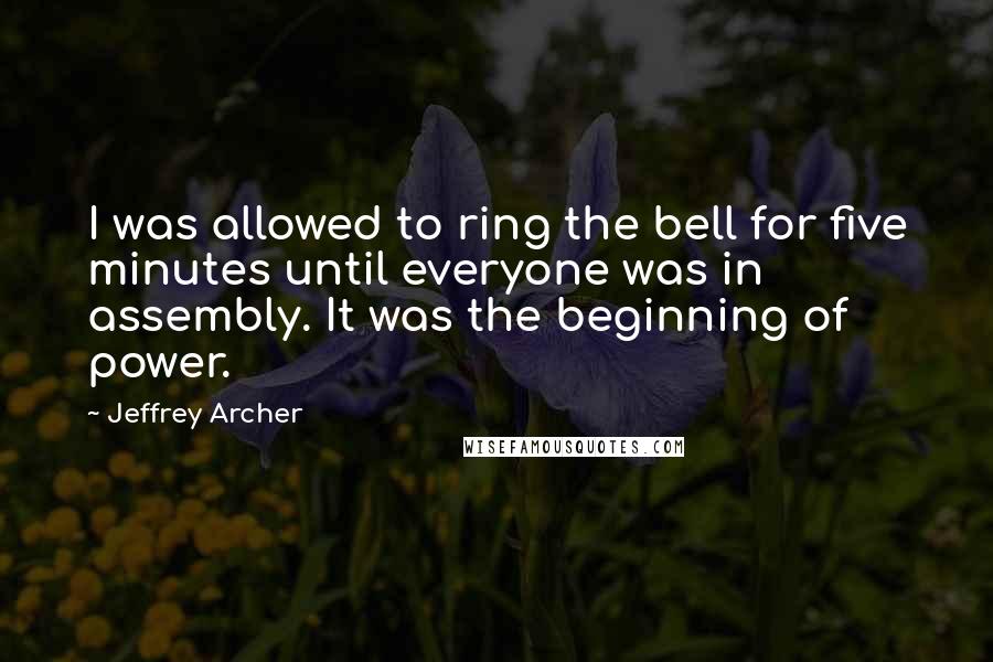 Jeffrey Archer Quotes: I was allowed to ring the bell for five minutes until everyone was in assembly. It was the beginning of power.