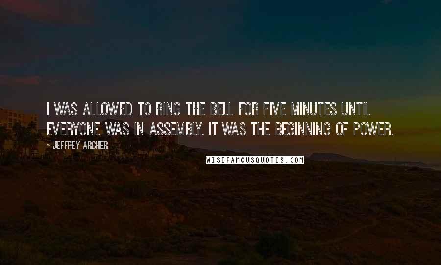 Jeffrey Archer Quotes: I was allowed to ring the bell for five minutes until everyone was in assembly. It was the beginning of power.