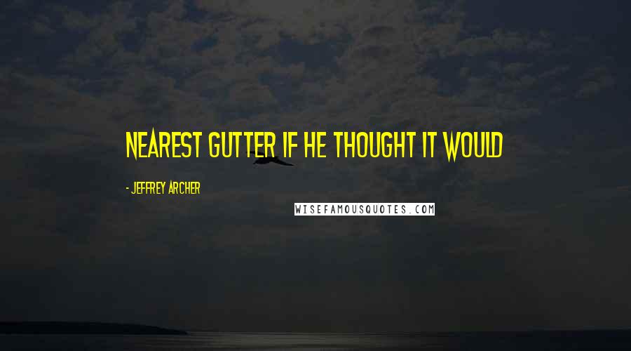 Jeffrey Archer Quotes: Nearest gutter if he thought it would