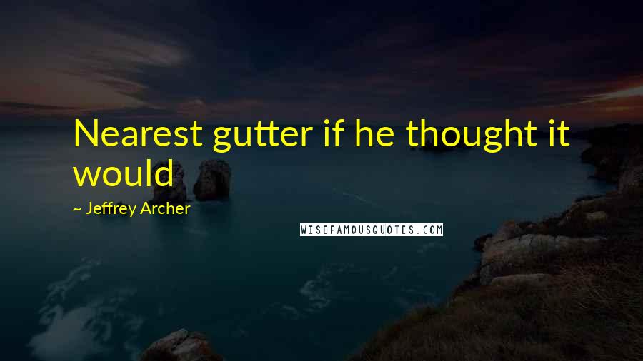 Jeffrey Archer Quotes: Nearest gutter if he thought it would