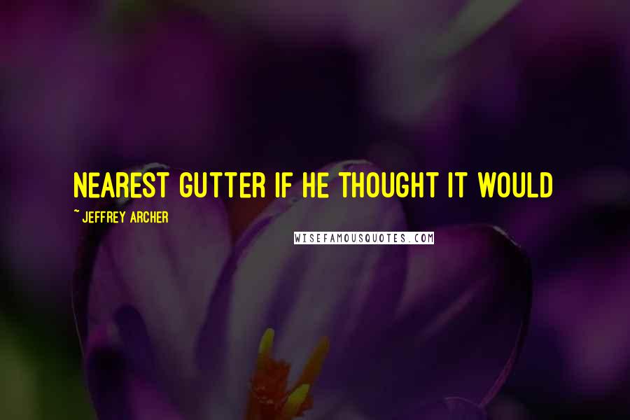 Jeffrey Archer Quotes: Nearest gutter if he thought it would