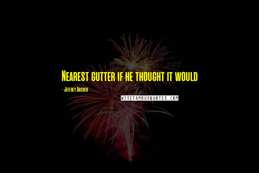 Jeffrey Archer Quotes: Nearest gutter if he thought it would