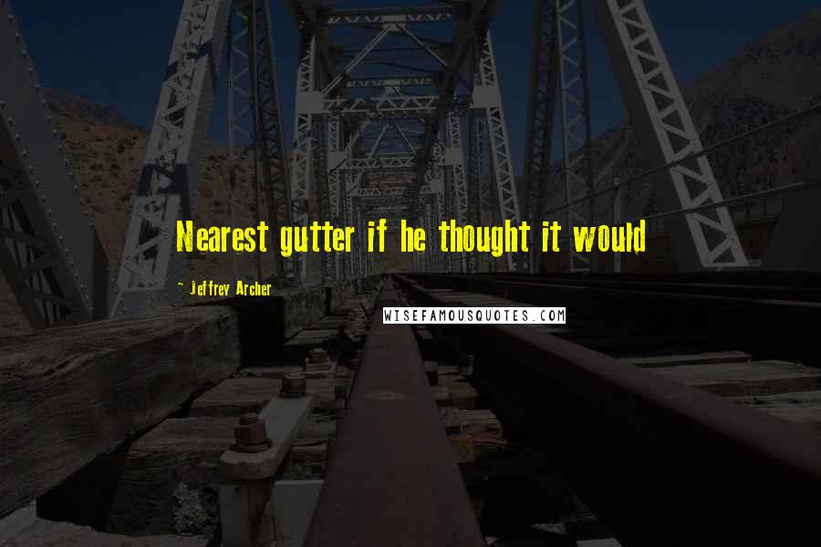 Jeffrey Archer Quotes: Nearest gutter if he thought it would