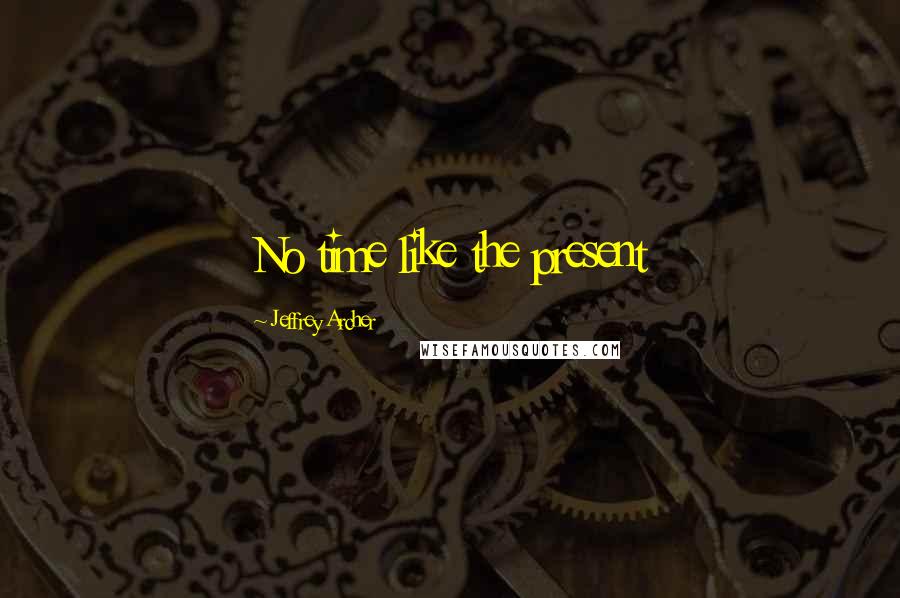 Jeffrey Archer Quotes: No time like the present