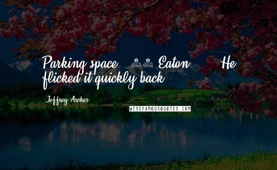 Jeffrey Archer Quotes: Parking space - 44 Eaton ... ? He flicked it quickly back