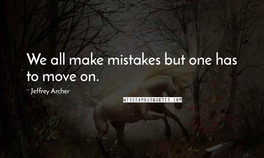 Jeffrey Archer Quotes: We all make mistakes but one has to move on.