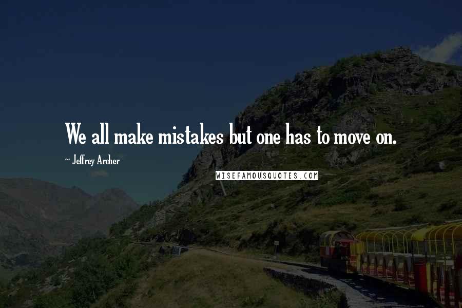 Jeffrey Archer Quotes: We all make mistakes but one has to move on.