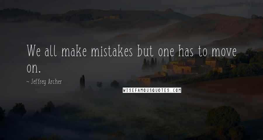 Jeffrey Archer Quotes: We all make mistakes but one has to move on.