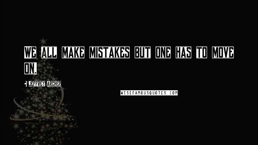 Jeffrey Archer Quotes: We all make mistakes but one has to move on.