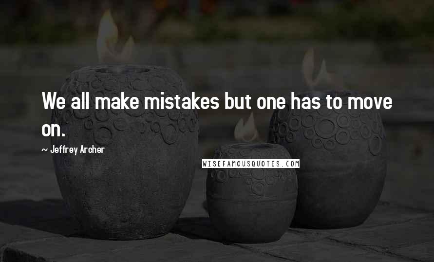 Jeffrey Archer Quotes: We all make mistakes but one has to move on.