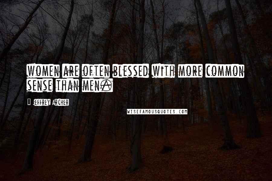 Jeffrey Archer Quotes: women are often blessed with more common sense than men.