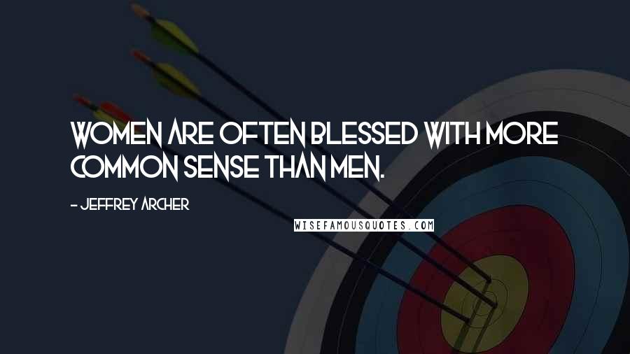 Jeffrey Archer Quotes: women are often blessed with more common sense than men.