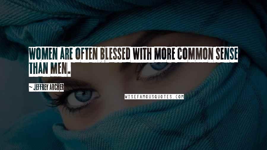 Jeffrey Archer Quotes: women are often blessed with more common sense than men.