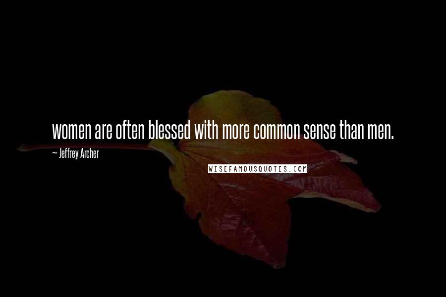 Jeffrey Archer Quotes: women are often blessed with more common sense than men.