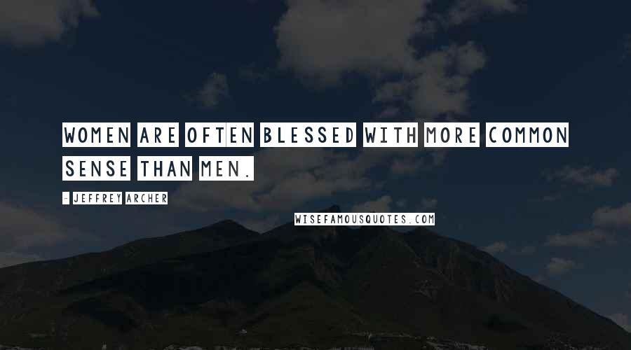 Jeffrey Archer Quotes: women are often blessed with more common sense than men.