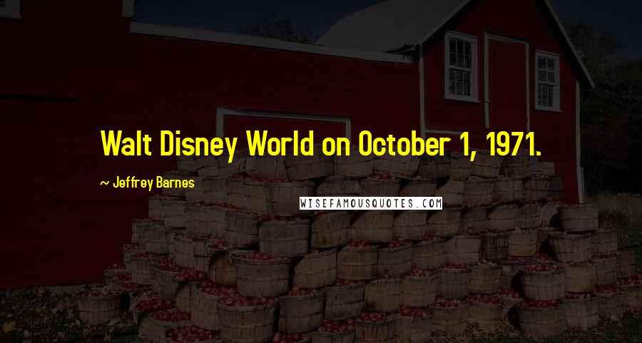 Jeffrey Barnes Quotes: Walt Disney World on October 1, 1971.