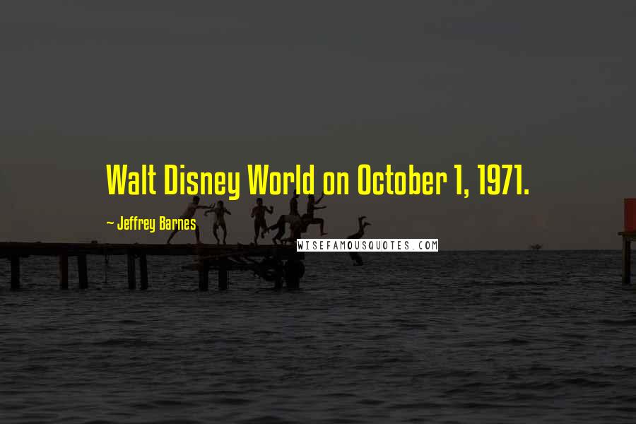 Jeffrey Barnes Quotes: Walt Disney World on October 1, 1971.