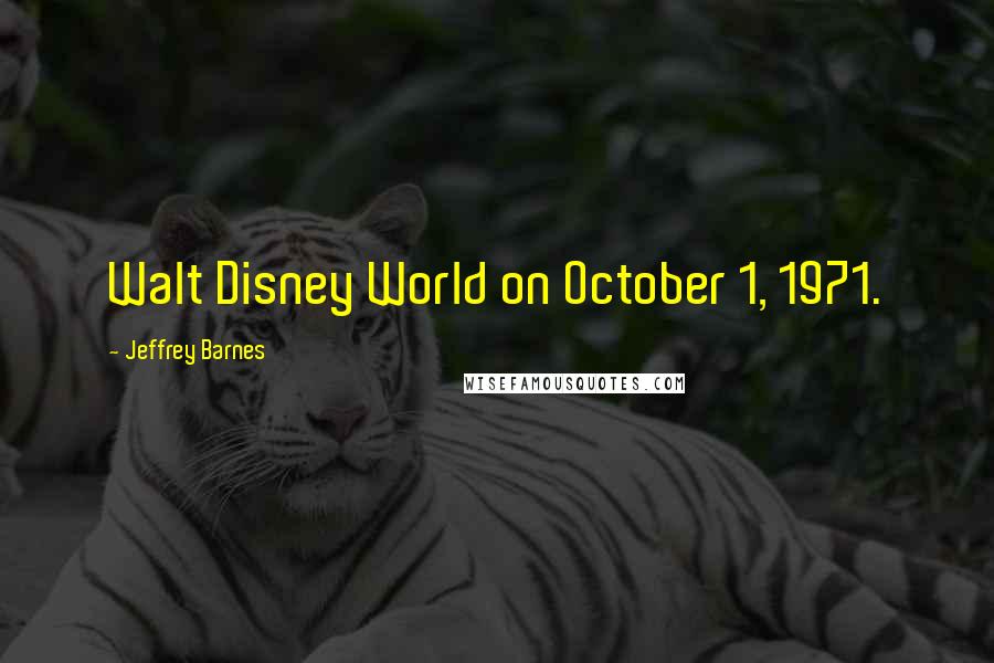 Jeffrey Barnes Quotes: Walt Disney World on October 1, 1971.