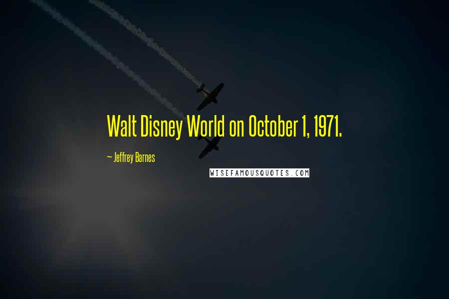 Jeffrey Barnes Quotes: Walt Disney World on October 1, 1971.