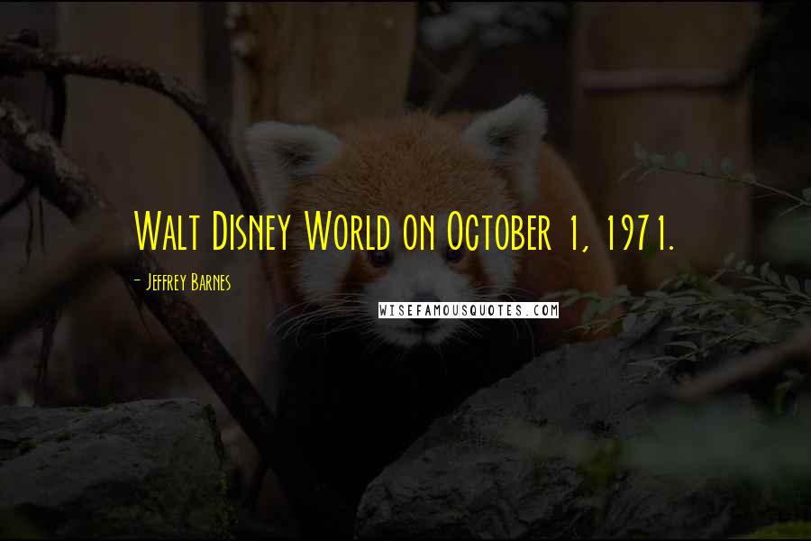 Jeffrey Barnes Quotes: Walt Disney World on October 1, 1971.