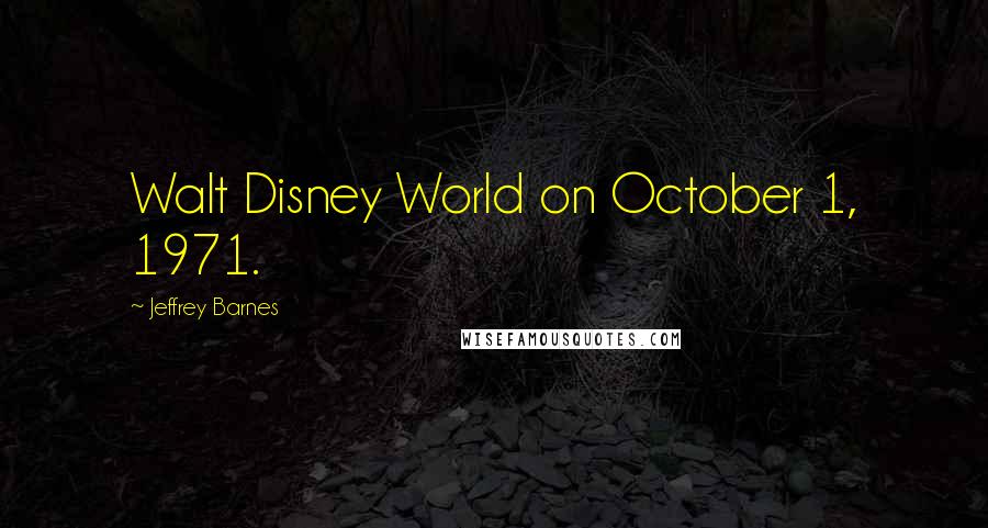 Jeffrey Barnes Quotes: Walt Disney World on October 1, 1971.