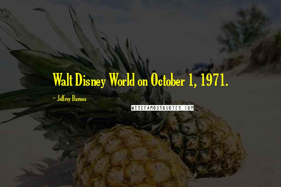 Jeffrey Barnes Quotes: Walt Disney World on October 1, 1971.