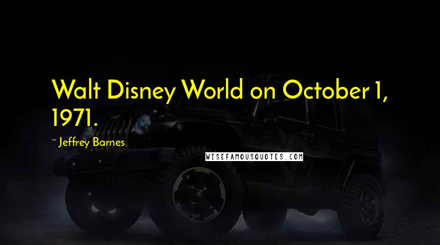 Jeffrey Barnes Quotes: Walt Disney World on October 1, 1971.