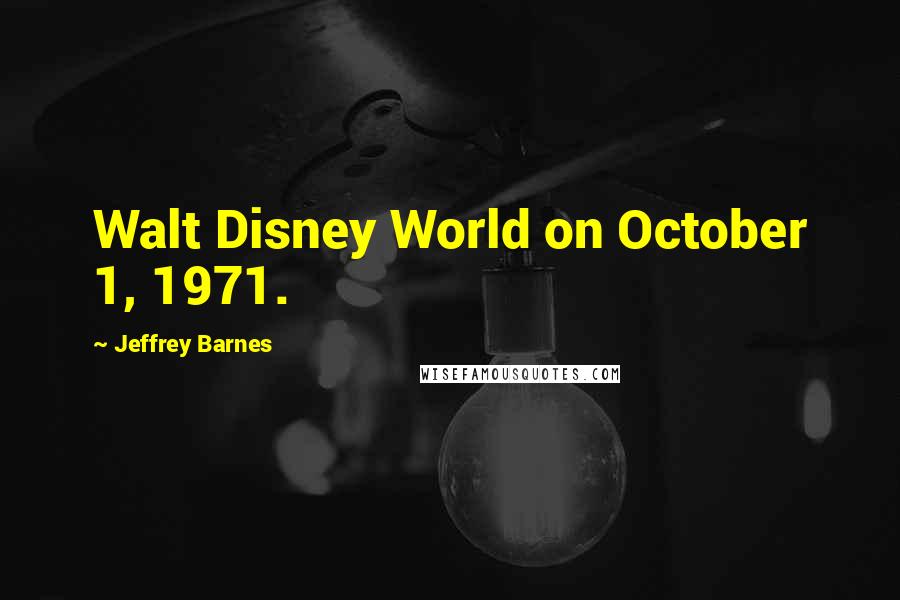 Jeffrey Barnes Quotes: Walt Disney World on October 1, 1971.