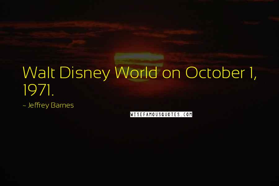 Jeffrey Barnes Quotes: Walt Disney World on October 1, 1971.