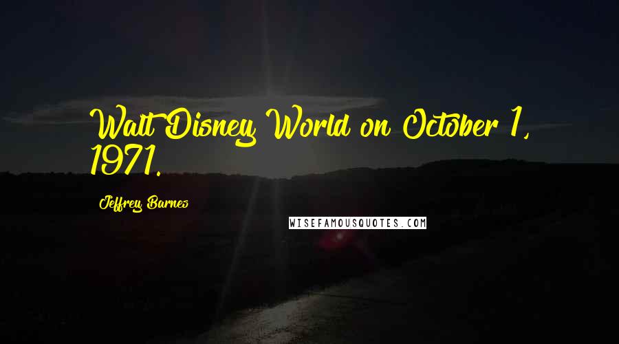 Jeffrey Barnes Quotes: Walt Disney World on October 1, 1971.