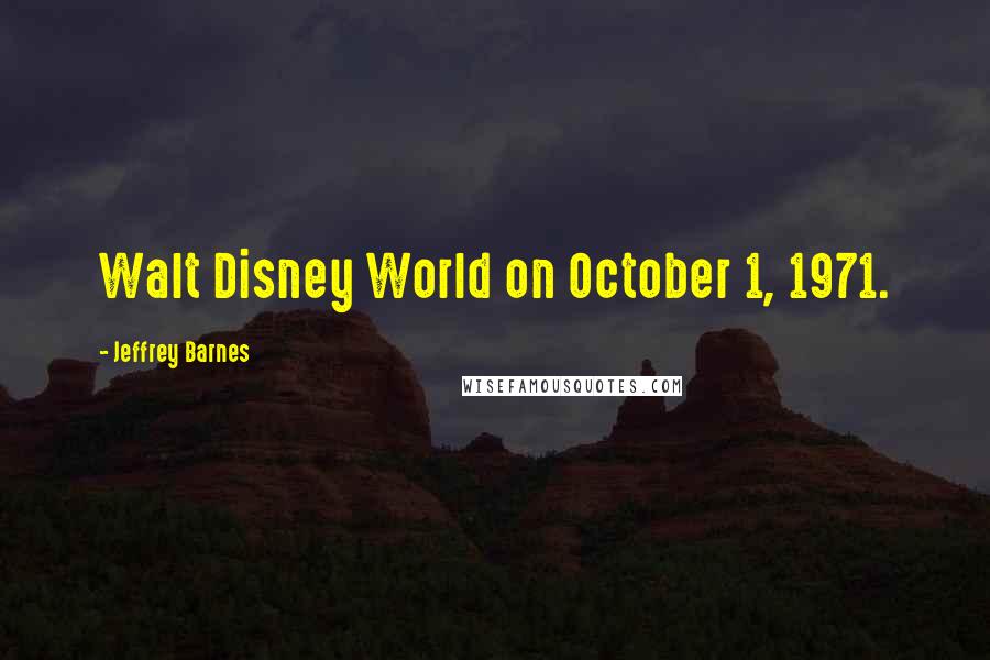 Jeffrey Barnes Quotes: Walt Disney World on October 1, 1971.