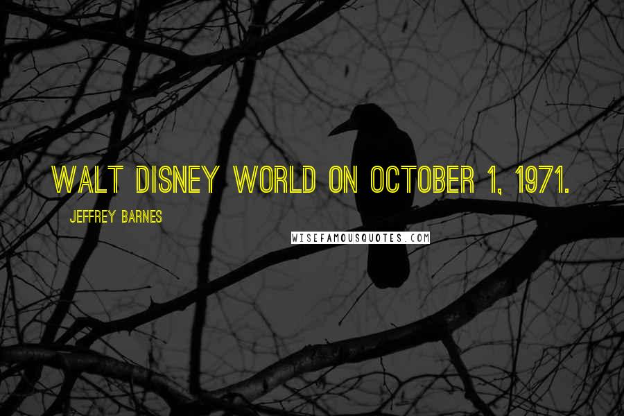 Jeffrey Barnes Quotes: Walt Disney World on October 1, 1971.