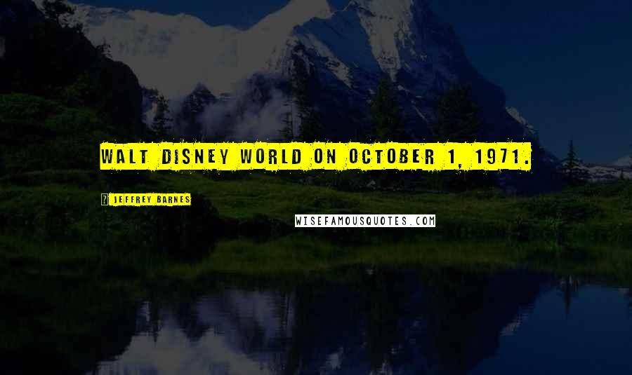 Jeffrey Barnes Quotes: Walt Disney World on October 1, 1971.