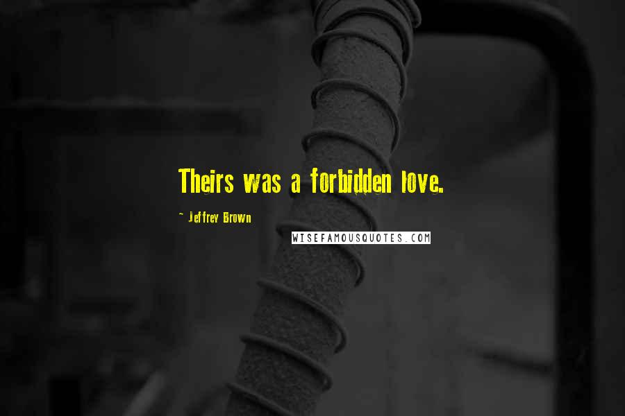 Jeffrey Brown Quotes: Theirs was a forbidden love.