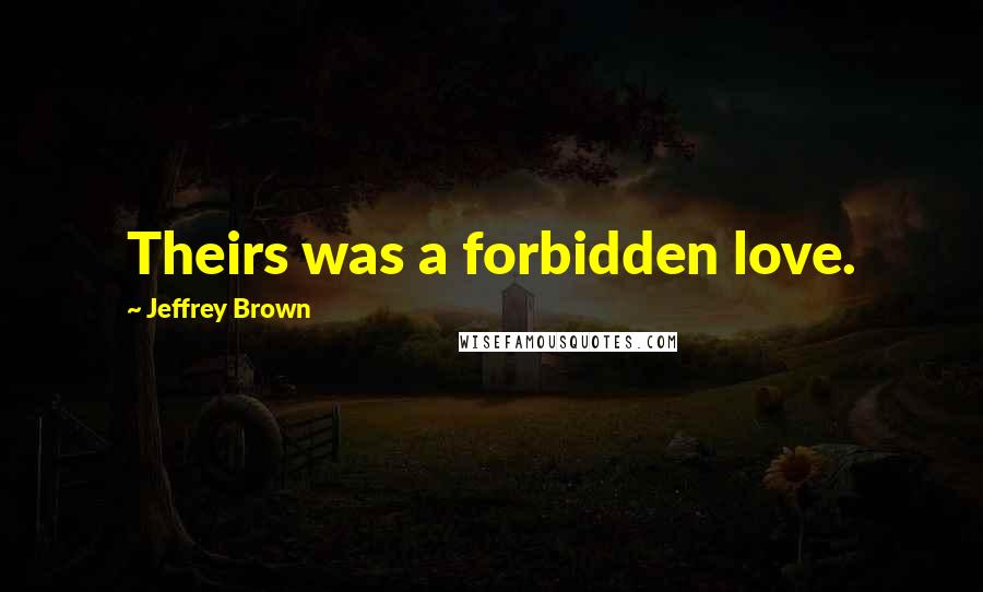 Jeffrey Brown Quotes: Theirs was a forbidden love.