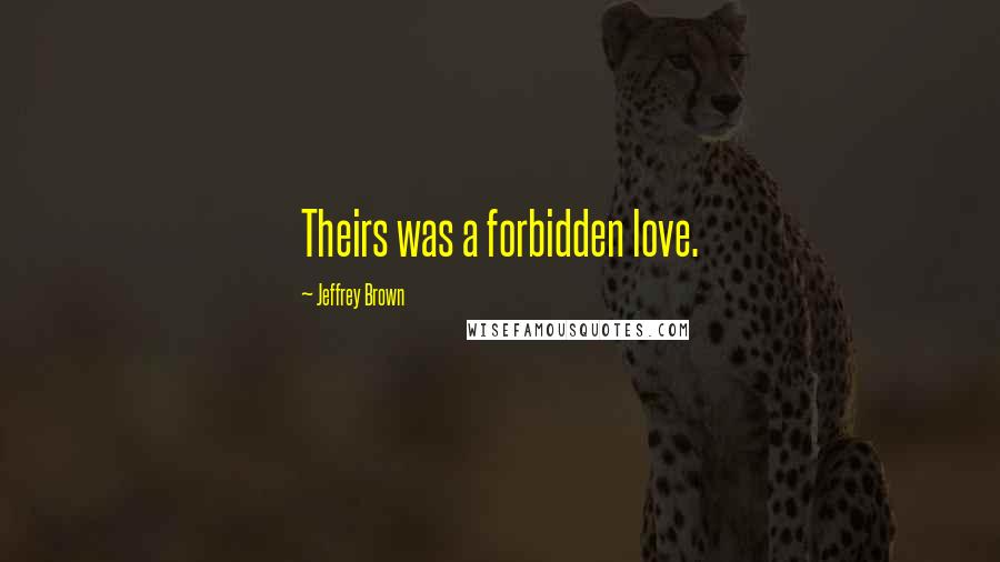 Jeffrey Brown Quotes: Theirs was a forbidden love.