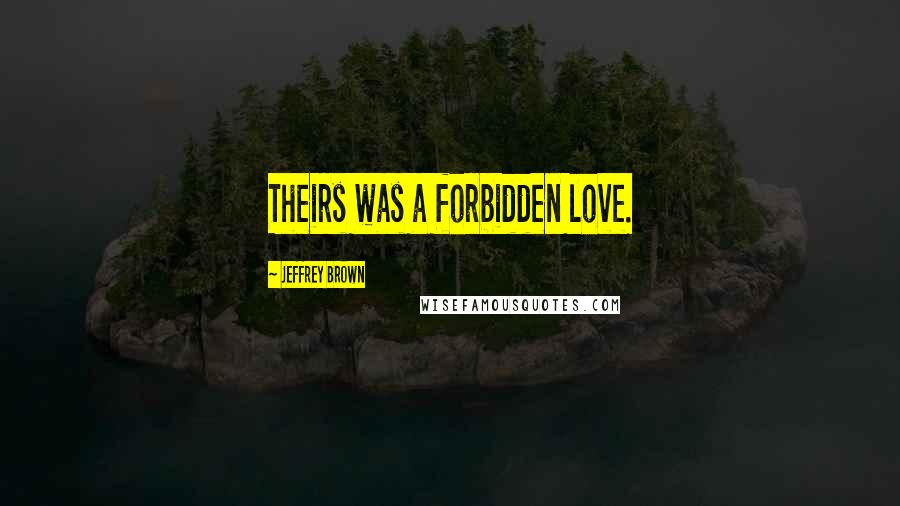 Jeffrey Brown Quotes: Theirs was a forbidden love.