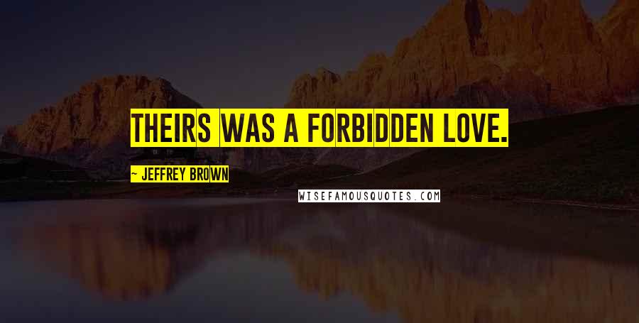 Jeffrey Brown Quotes: Theirs was a forbidden love.