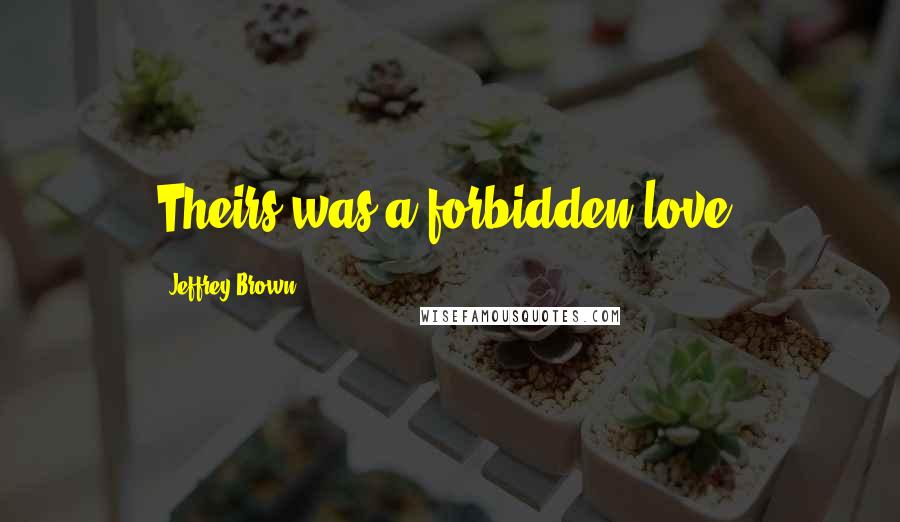 Jeffrey Brown Quotes: Theirs was a forbidden love.