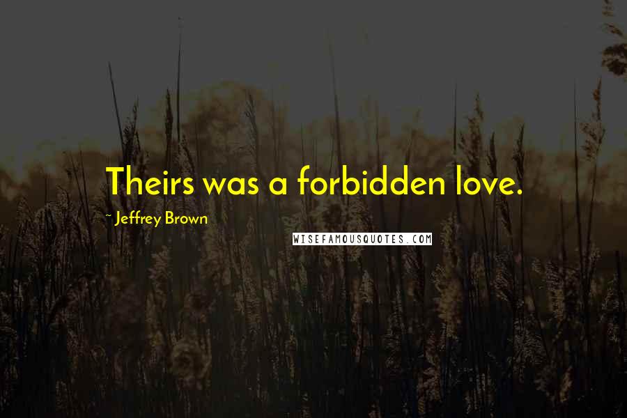 Jeffrey Brown Quotes: Theirs was a forbidden love.