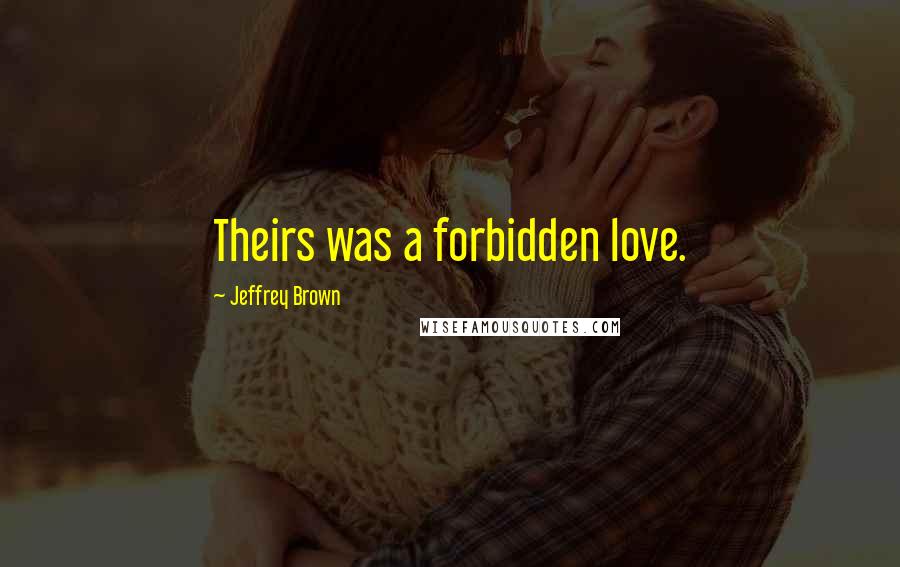 Jeffrey Brown Quotes: Theirs was a forbidden love.