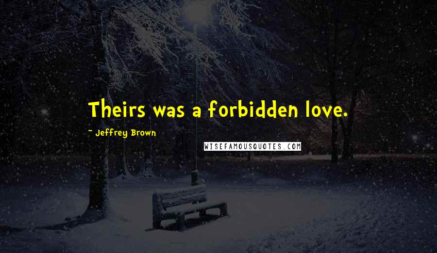 Jeffrey Brown Quotes: Theirs was a forbidden love.