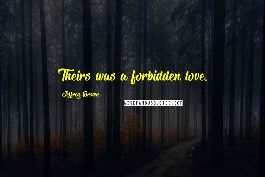 Jeffrey Brown Quotes: Theirs was a forbidden love.